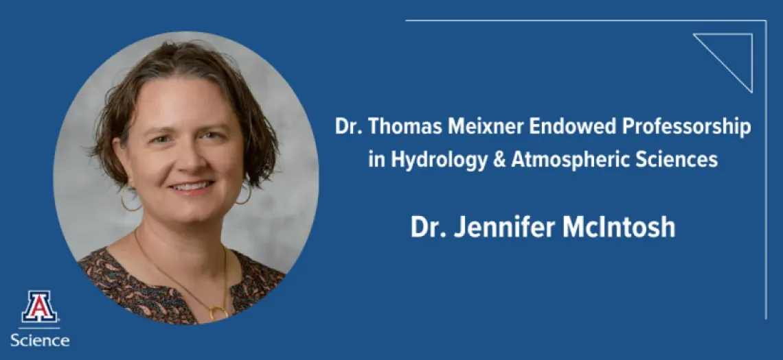 HAS Professor Jennifer McIntosh Inaugural Thomas Meixner Endowed Professorship in Hydrology and Atmospheric Sciences